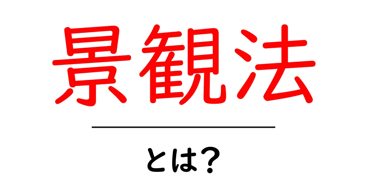 景観法とは?景観を守る基本と私たちの生活への影響共起語・同意語・対義語も併せて解説!