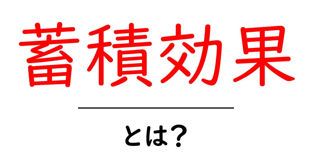 蓄積効果とは?初心者でもわかる基礎と実例を徹底解説共起語・同意語・対義語も併せて解説!