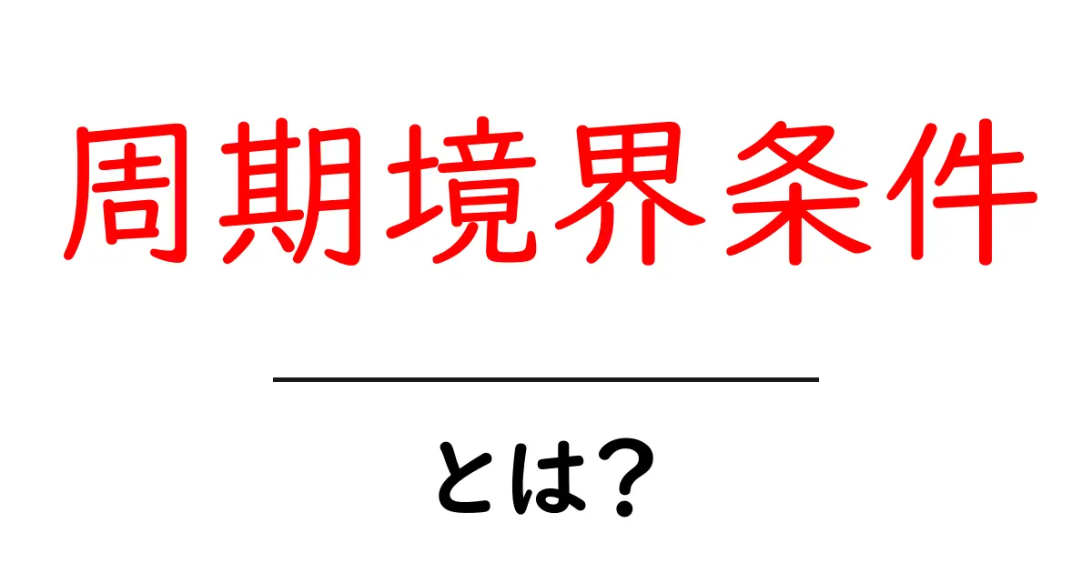 周期境界条件とは 何かをやさしく解説 入門ガイド共起語・同意語・対義語も併せて解説!