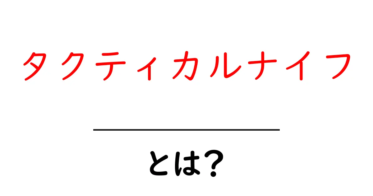 タクティカルナイフとは？初心者が知っておくべき基本と選び方共起語・同意語・対義語も併せて解説！