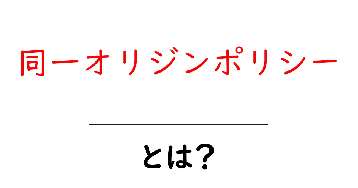 同一オリジンポリシーとは?初心者が押さえる基本と実例共起語・同意語・対義語も併せて解説!
