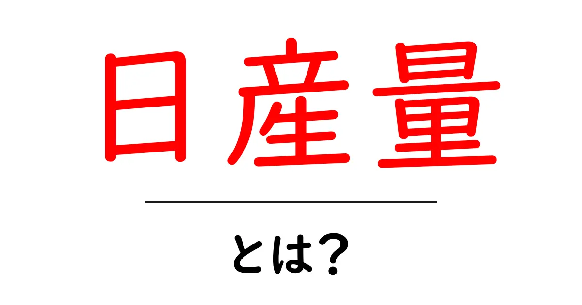 日産量・とは？初心者にも分かる基本と計算のコツ共起語・同意語・対義語も併せて解説！