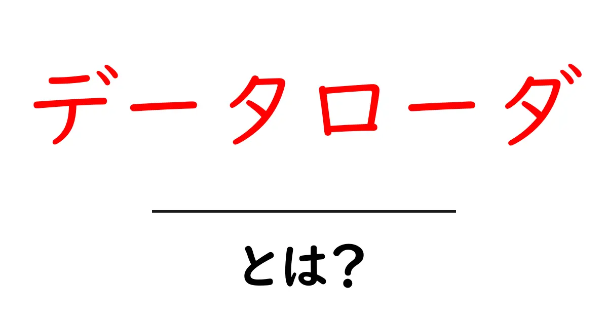 データローダとは？初心者でも分かる使い方と基本を徹底解説共起語・同意語・対義語も併せて解説！