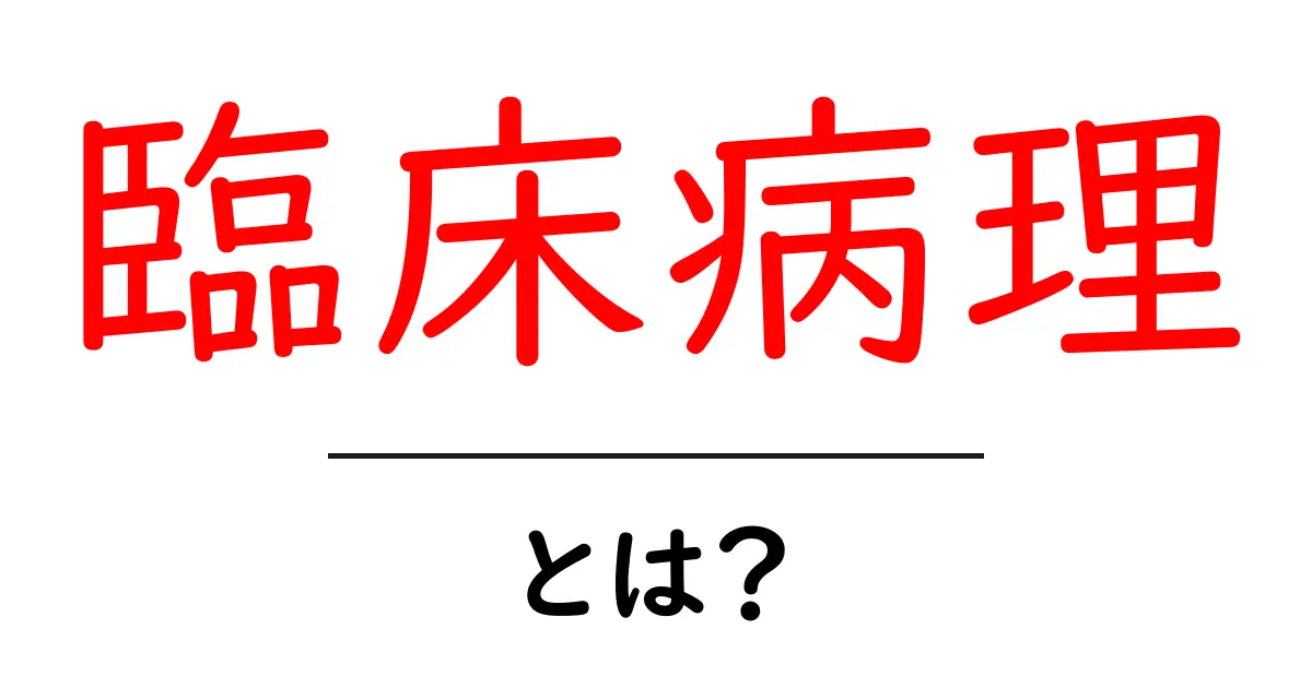 臨床病理とは何かを徹底解説！初心者にもわかる臨床病理の基礎と役割共起語・同意語・対義語も併せて解説！