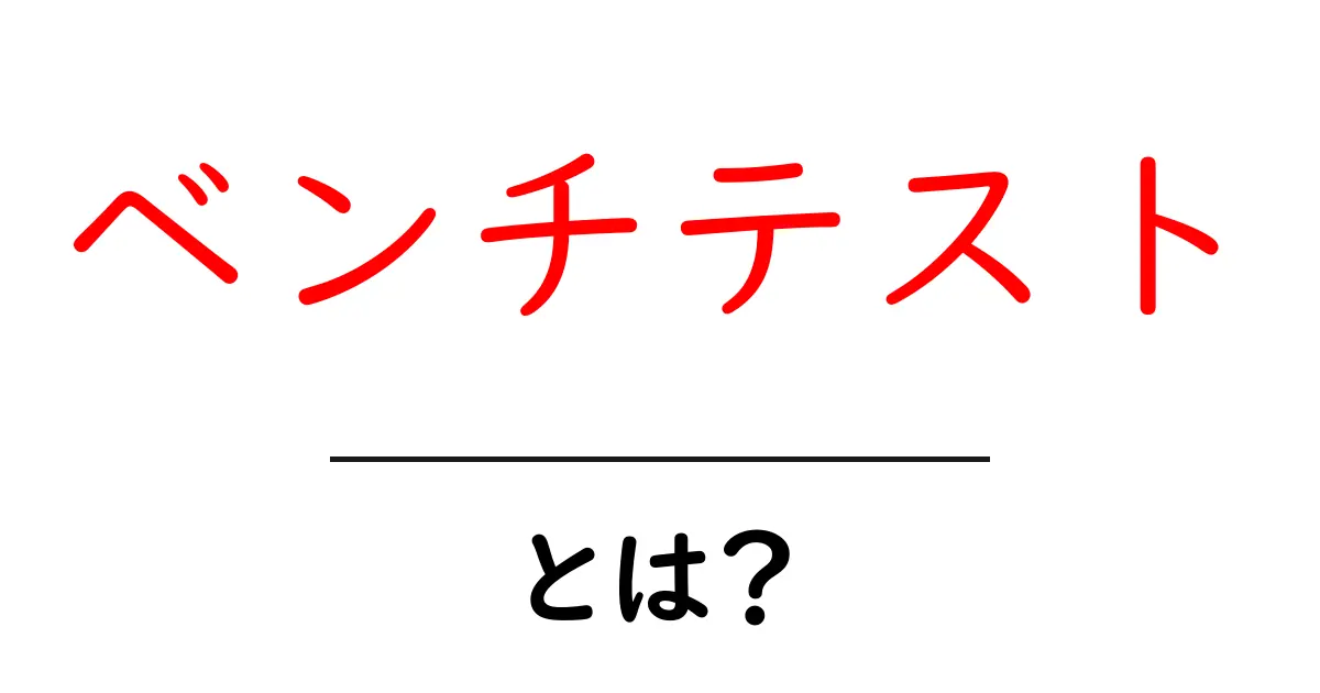 ベンチテスト・とは?初心者にも分かる基本と使い方ガイド共起語・同意語・対義語も併せて解説!