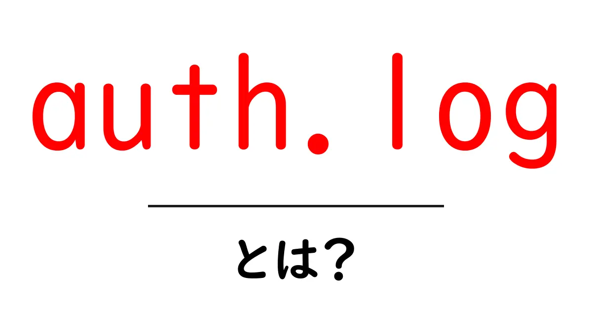 auth.logとは？初心者が押さえる認証ログの基本と読み解き方共起語・同意語・対義語も併せて解説！