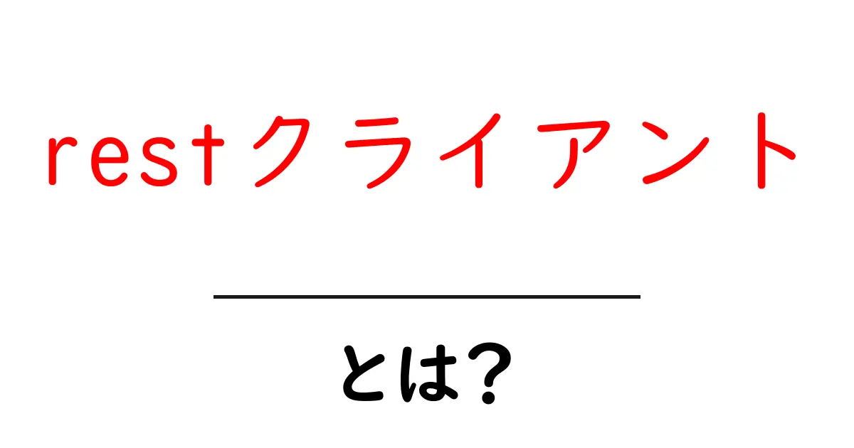 restクライアント・とは？初心者にもわかる使い方と選び方共起語・同意語・対義語も併せて解説！