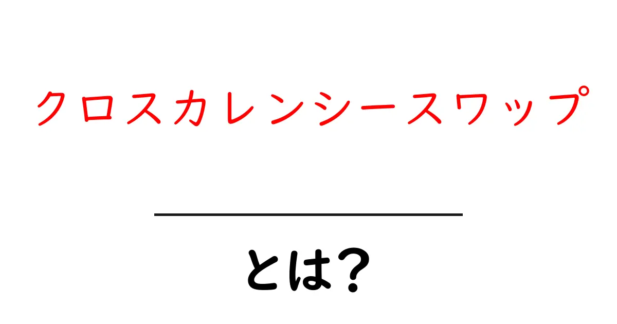 クロスカレンシースワップ・とは?初心者にもわかる基本の仕組みと使い方共起語・同意語・対義語も併せて解説!
