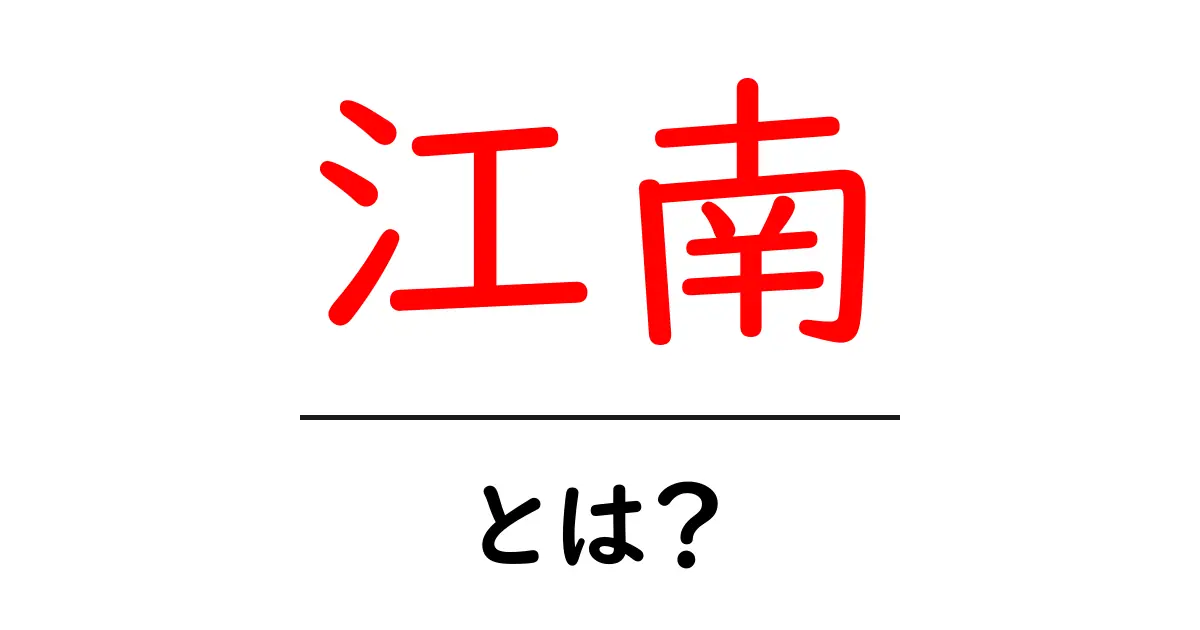 江南・とは？初心者向けにわかりやすく解説する基本ガイド共起語・同意語・対義語も併せて解説！