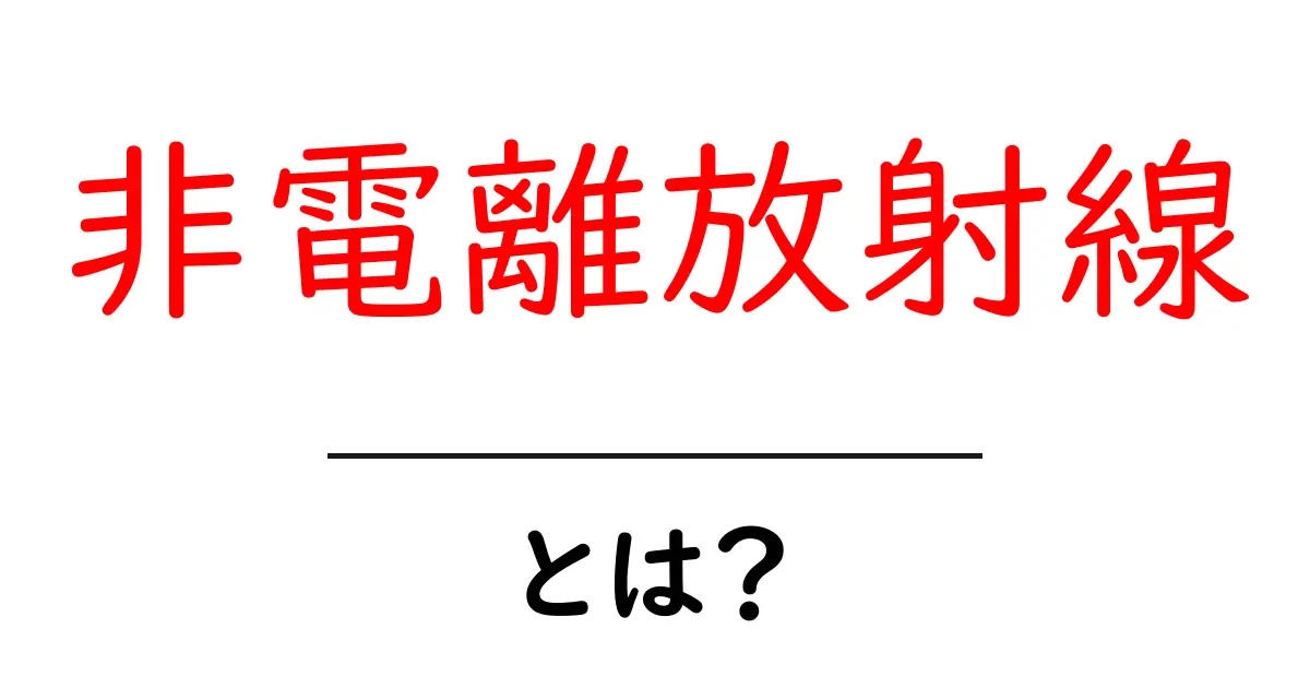 非電離放射線とは？初心者にやさしい基礎解説共起語・同意語・対義語も併せて解説！