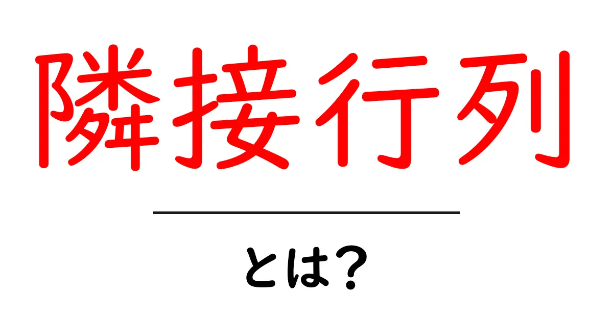 隣接行列・とは？ 初心者向けのやさしい解説共起語・同意語・対義語も併せて解説！
