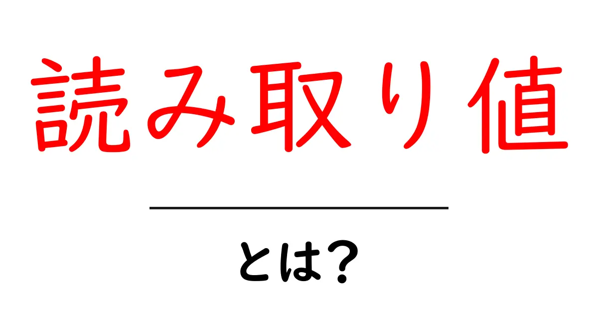 読み取り値とは？初心者が押さえるべき基本と活用のコツ共起語・同意語・対義語も併せて解説！
