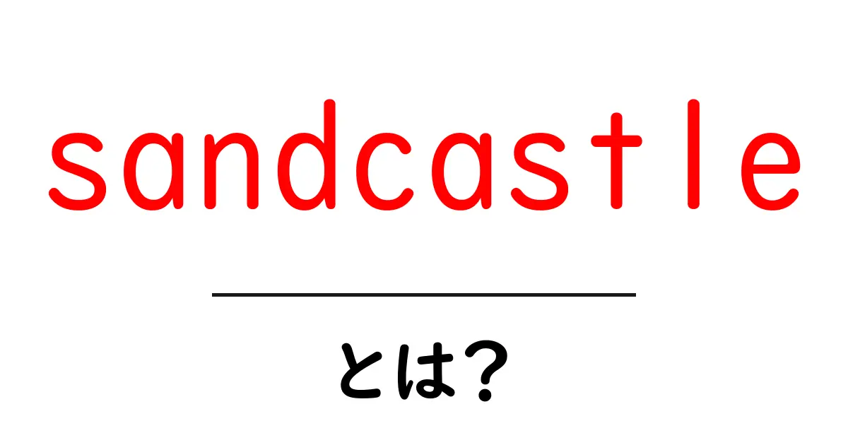sandcastleとは?初心者向けガイド:意味と遊び方をやさしく解説共起語・同意語・対義語も併せて解説!