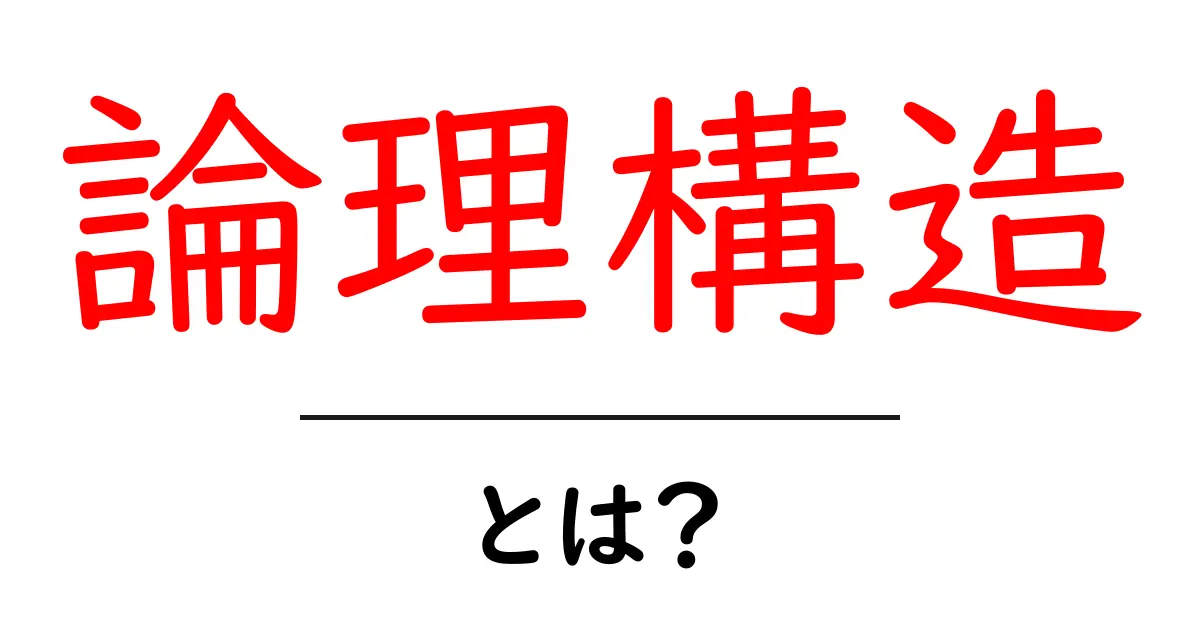 論理構造・とは?初心者にもわかる基本と使い方の解説共起語・同意語・対義語も併せて解説!