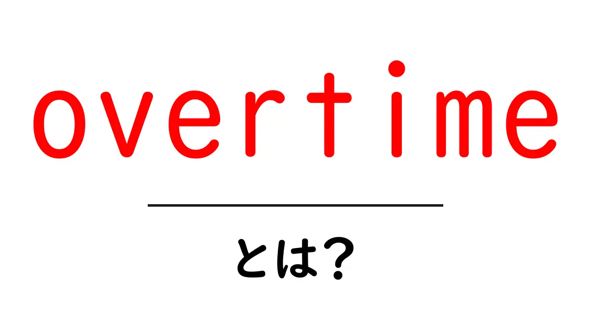 overtimeとは?初心者向け完全ガイド:働く時間の基本をやさしく解説共起語・同意語・対義語も併せて解説!