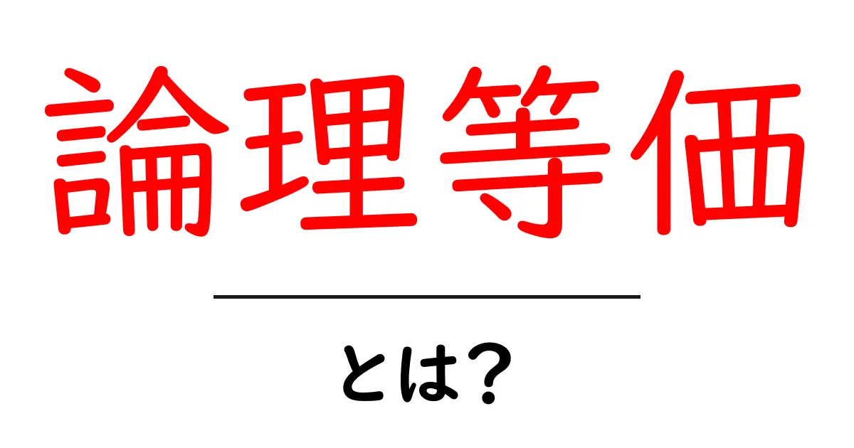 論理等価・とは？初心者でも分かる基本と身近な例共起語・同意語・対義語も併せて解説！