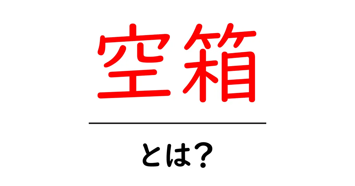 空箱・とは?徹底解説|意味・使い方・身近な例と注意点共起語・同意語・対義語も併せて解説!
