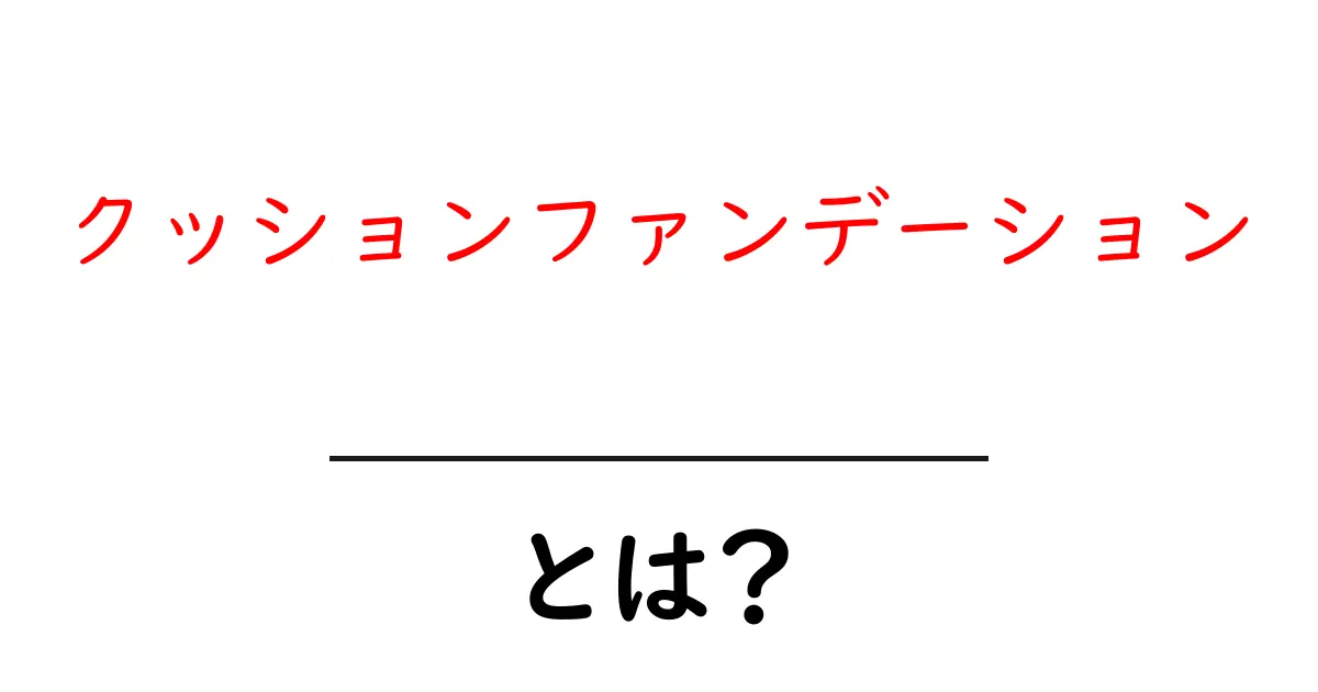 クッションファンデーションとは？初心者が知るべき基本と使い方を徹底解説共起語・同意語・対義語も併せて解説！