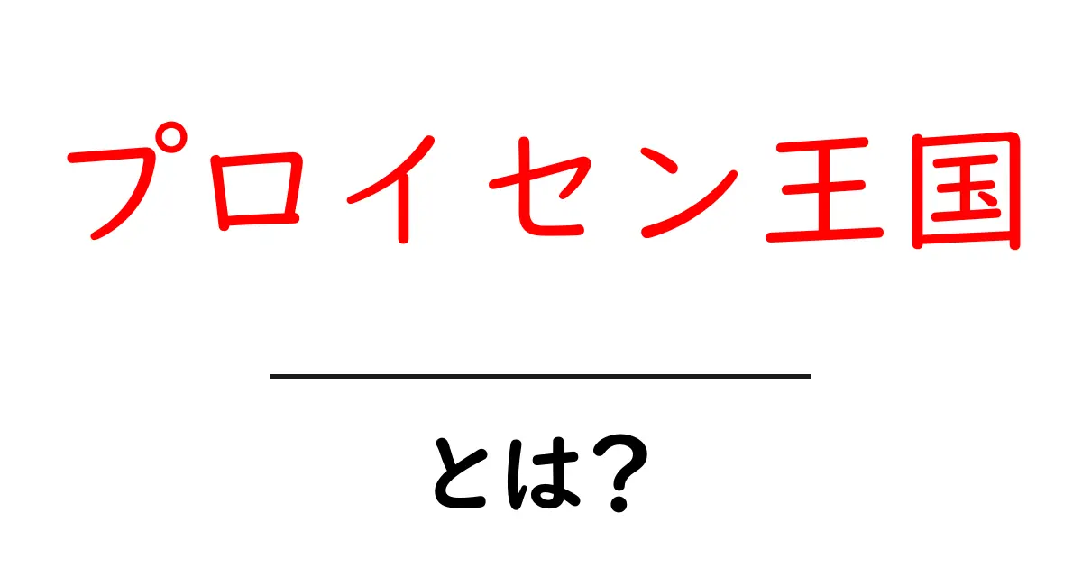 プロイセン王国・とは?初心者でもわかる歴史総解説共起語・同意語・対義語も併せて解説!
