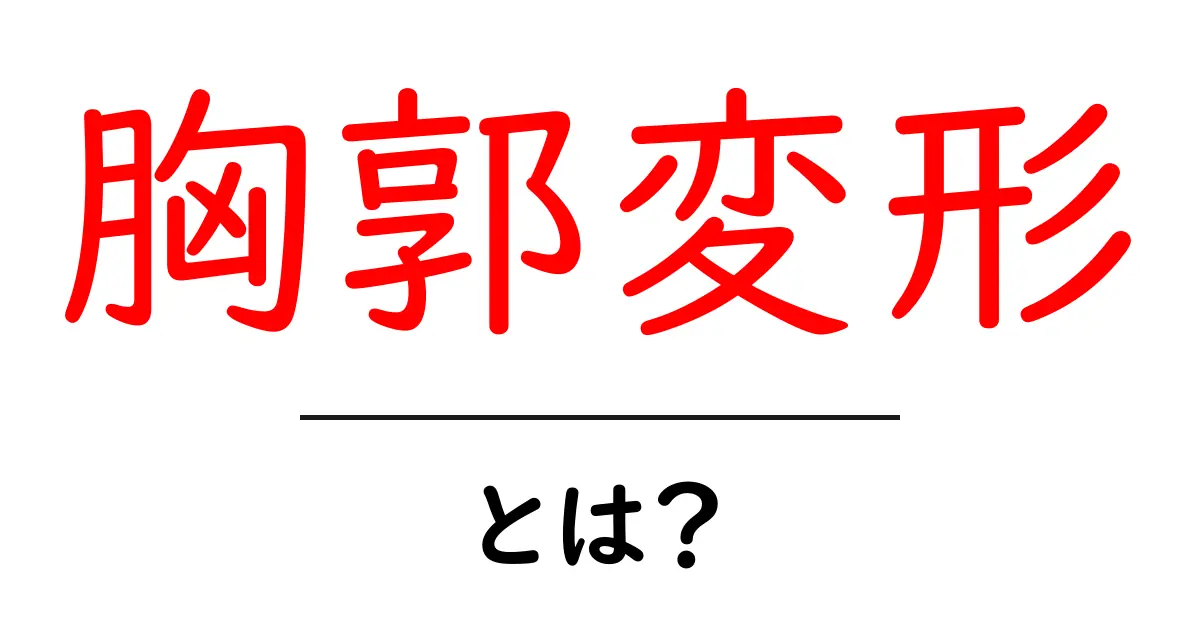 胸郭変形・とは？ 胸の形が変わる原因と知っておきたいポイント共起語・同意語・対義語も併せて解説！