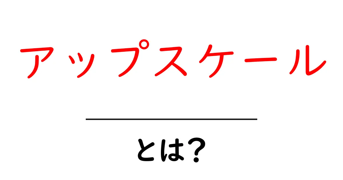 アップスケールとは?初心者向けの基本と活用ガイド共起語・同意語・対義語も併せて解説!