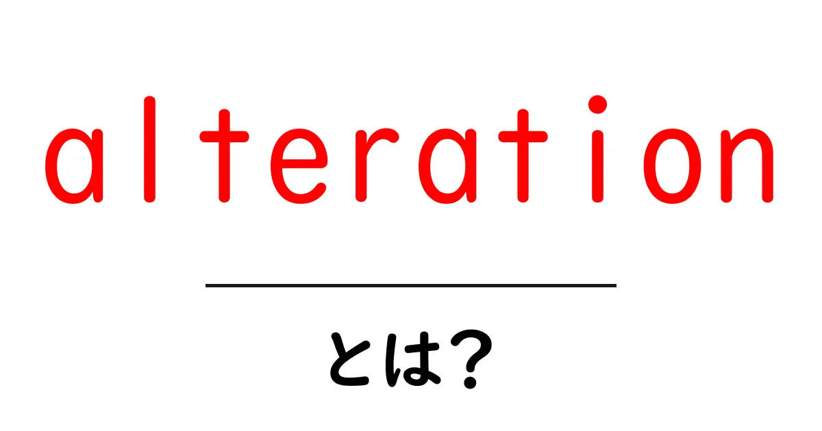 alterationとは?初心者が押さえる意味・使い方・例文ガイド共起語・同意語・対義語も併せて解説!