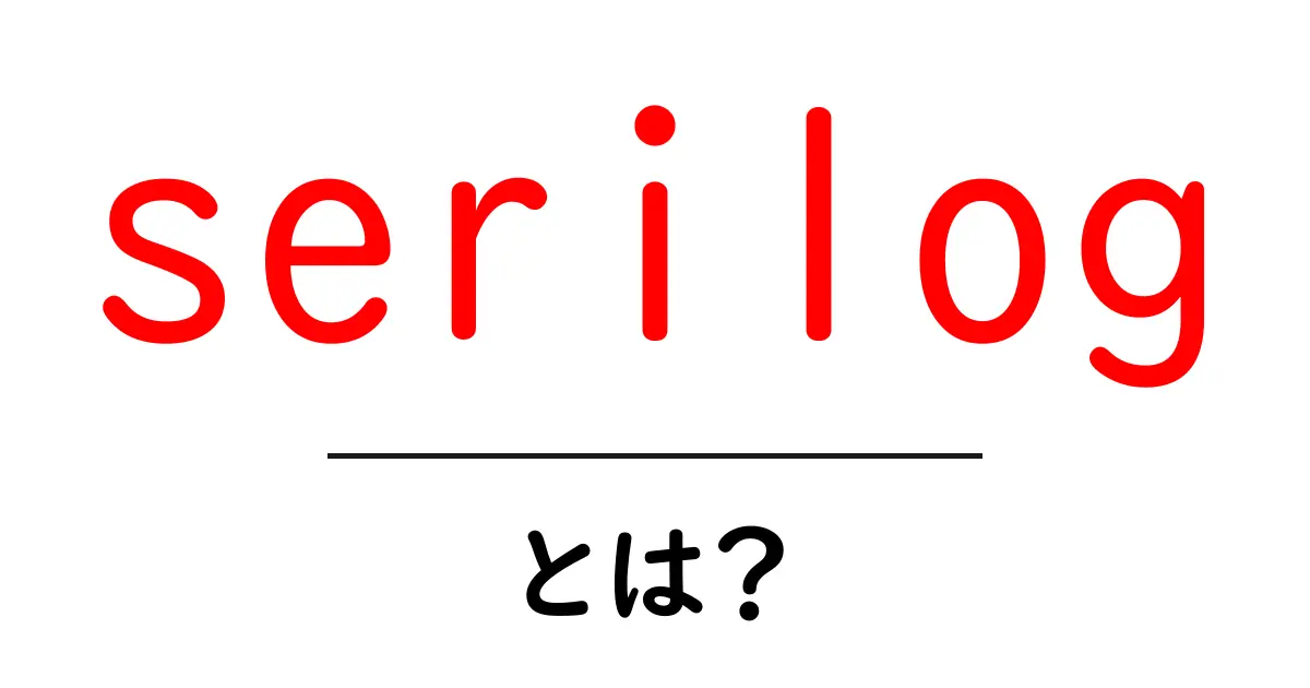 serilogとは?初心者向けガイド:構造化ログの基本と使い方共起語・同意語・対義語も併せて解説!