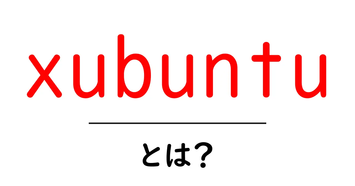xubuntuとは?初心者が最初に知っておくべきポイントをわかりやすく解説共起語・同意語・対義語も併せて解説!