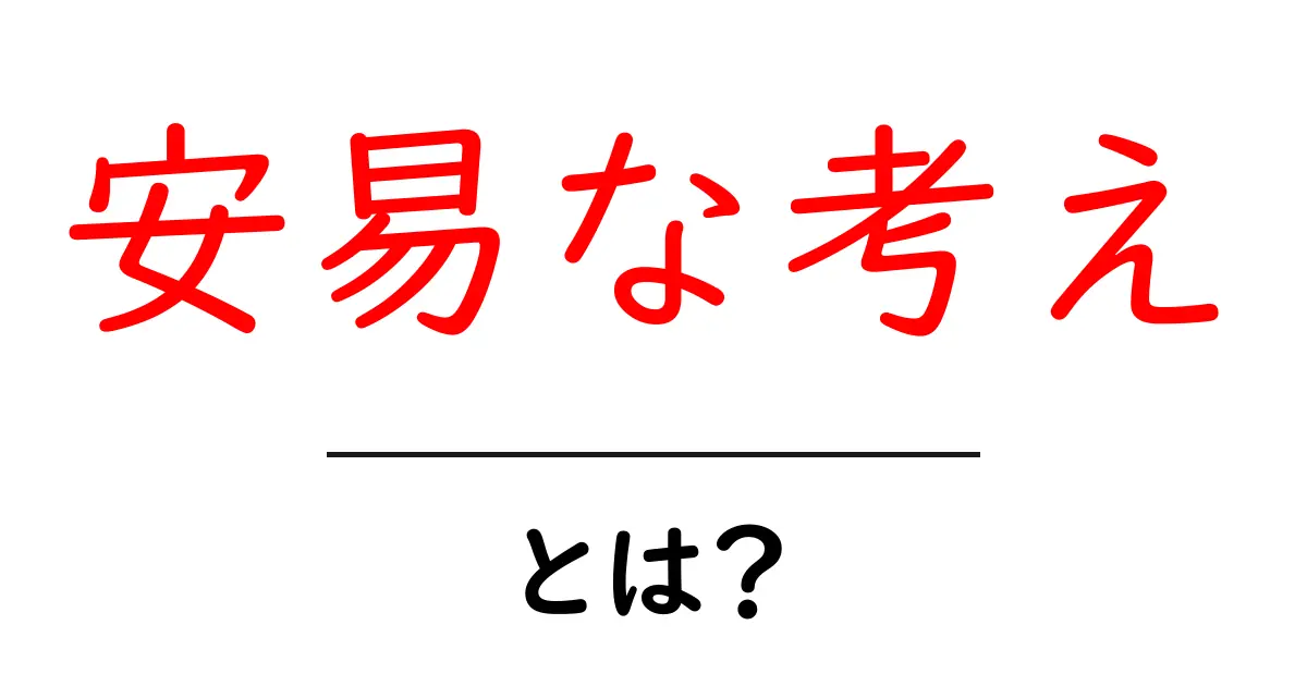 安易な考え・とは？を正しく理解するための完全ガイド共起語・同意語・対義語も併せて解説！