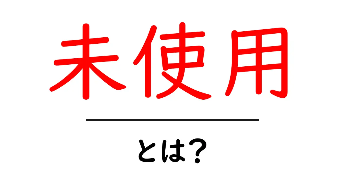 未使用・とは？初心者にもわかる基本ガイドと使い方のポイント共起語・同意語・対義語も併せて解説！