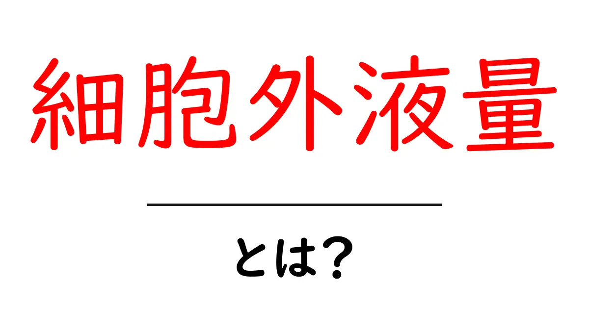 細胞外液量とは？初心者向けにわかりやすく解説する入門ガイド共起語・同意語・対義語も併せて解説！