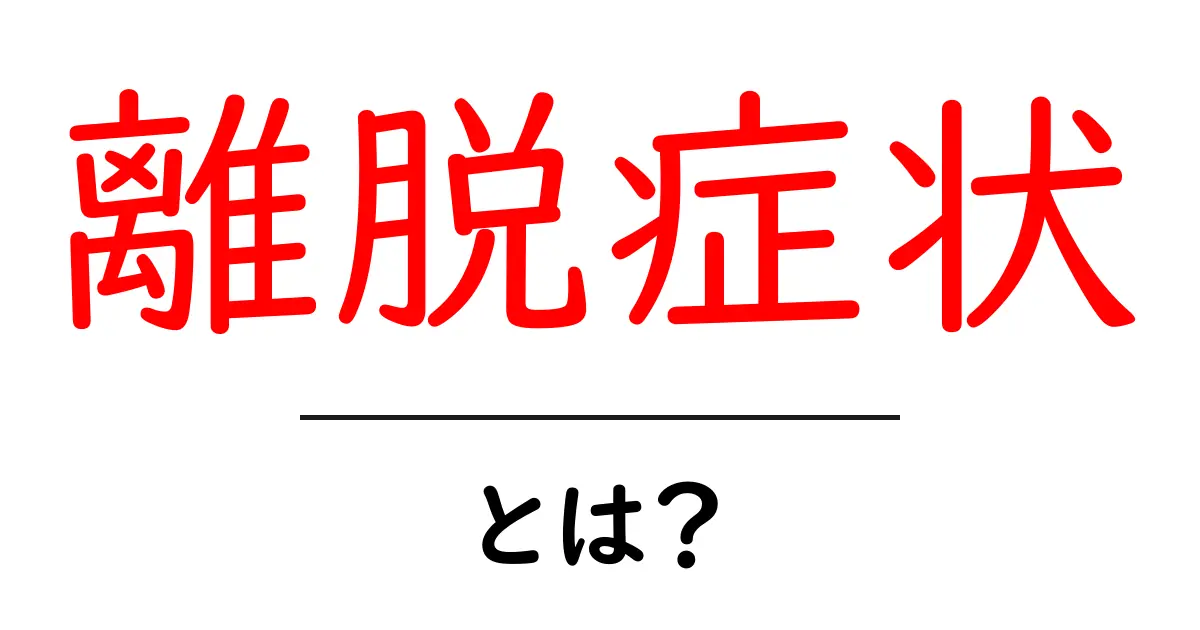 離脱症状とは?初心者でも分かる基本ガイド共起語・同意語・対義語も併せて解説!