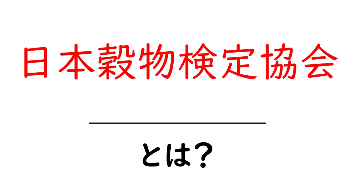 日本穀物検定協会・とは?穀物の品質を守る検査機関をわかりやすく解説共起語・同意語・対義語も併せて解説!