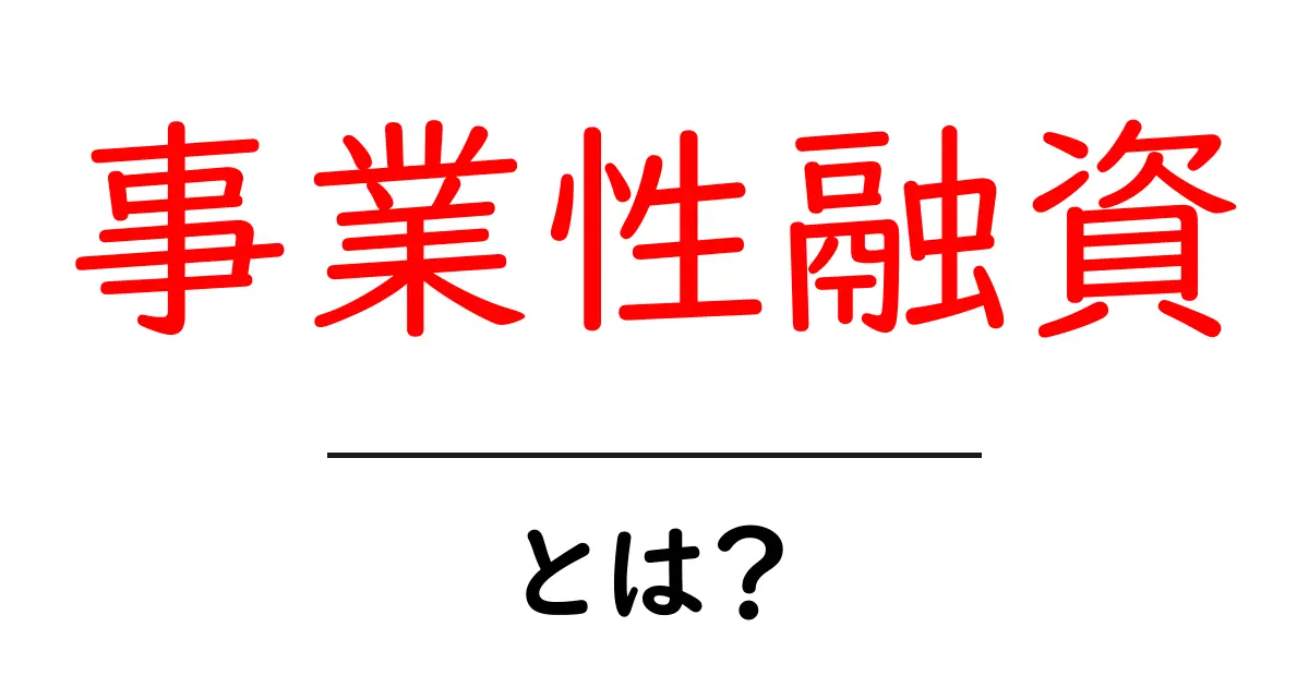 事業性融資とは?初心者向けの基礎ガイドと申請のコツ共起語・同意語・対義語も併せて解説!