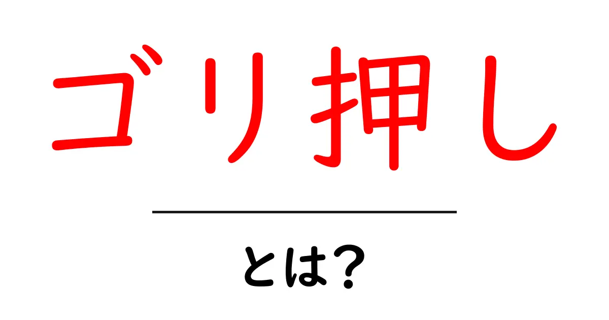 ゴリ押しとは？初心者にも分かる意味と使い方ガイド共起語・同意語・対義語も併せて解説！