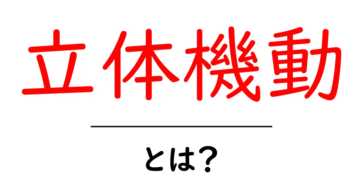 立体機動とは？初心者にもわかる基本解説と使われ方の全体像共起語・同意語・対義語も併せて解説！