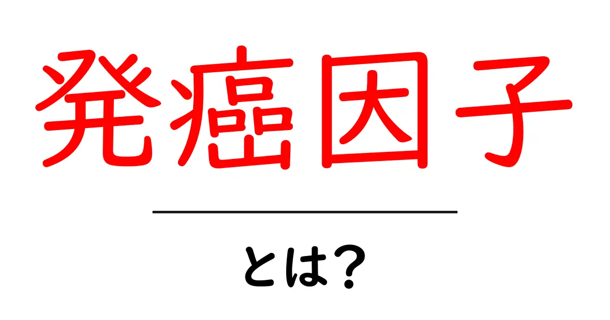 発癌因子とは？初心者でもわかる基礎と日常生活でのリスク回避共起語・同意語・対義語も併せて解説！