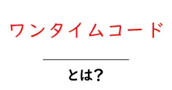 ワンタイムコード・とは?初心者でも分かる基本と使い方ガイド共起語・同意語・対義語も併せて解説!