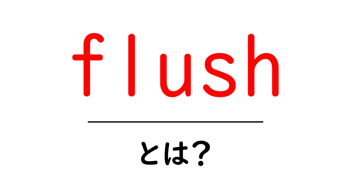 flush・とは?初心者のための基礎解説と使い方ガイド共起語・同意語・対義語も併せて解説!
