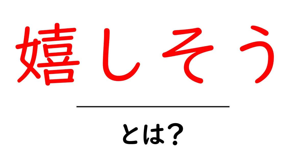 嬉しそう・とは?初心者にもわかる意味と使い方ガイド共起語・同意語・対義語も併せて解説!