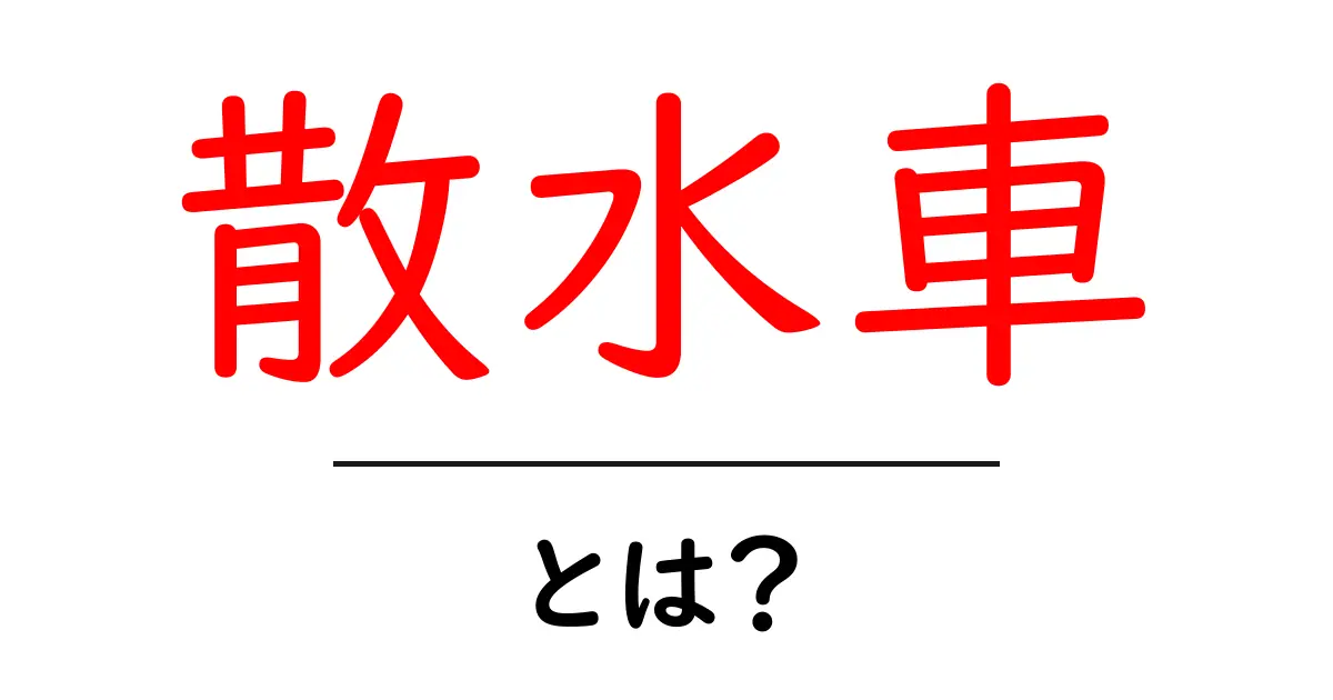 散水車・とは？現場での使われ方としくみをやさしく解説共起語・同意語・対義語も併せて解説！