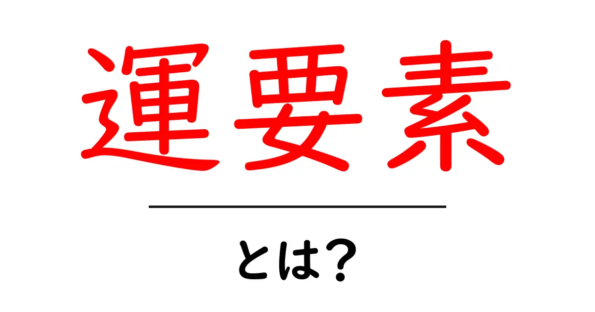 運要素・とは？初心者にも分かる基礎と活用法共起語・同意語・対義語も併せて解説！