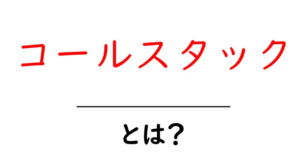 コールスタック・とは？初心者が押さえる基本と仕組みを解説共起語・同意語・対義語も併せて解説！
