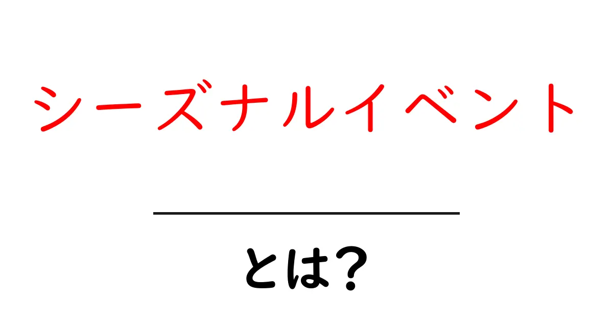 シーズナルイベントとは?初心者にも分かる基本と活用ガイド共起語・同意語・対義語も併せて解説!