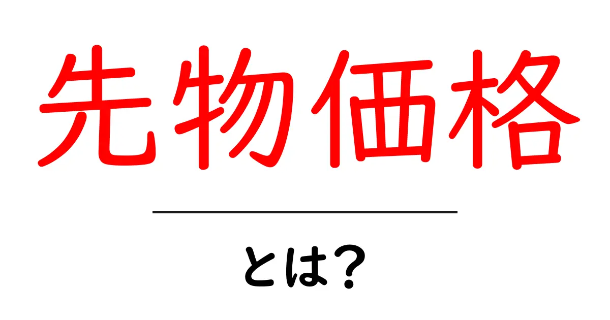 先物価格・とは？初心者にも分かる基礎知識とやさしい解説共起語・同意語・対義語も併せて解説！
