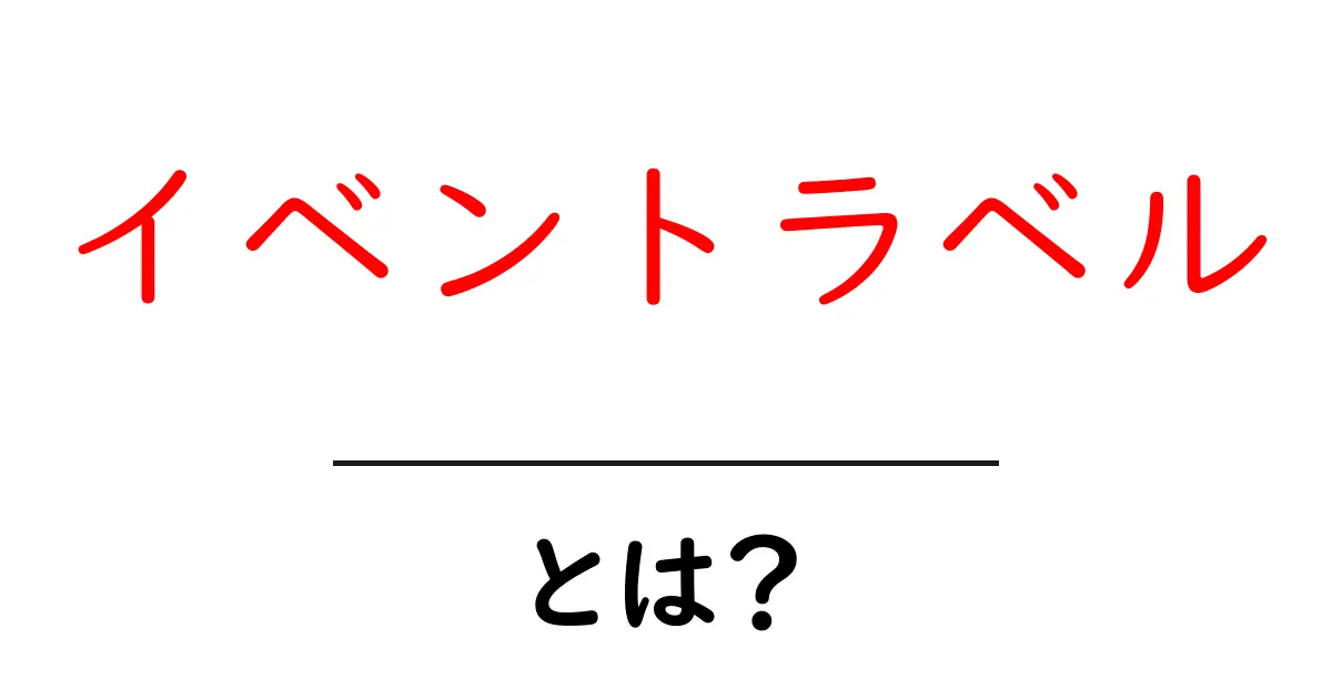 イベントラベル・とは？初心者が押さえる基本と使い方ガイド共起語・同意語・対義語も併せて解説！