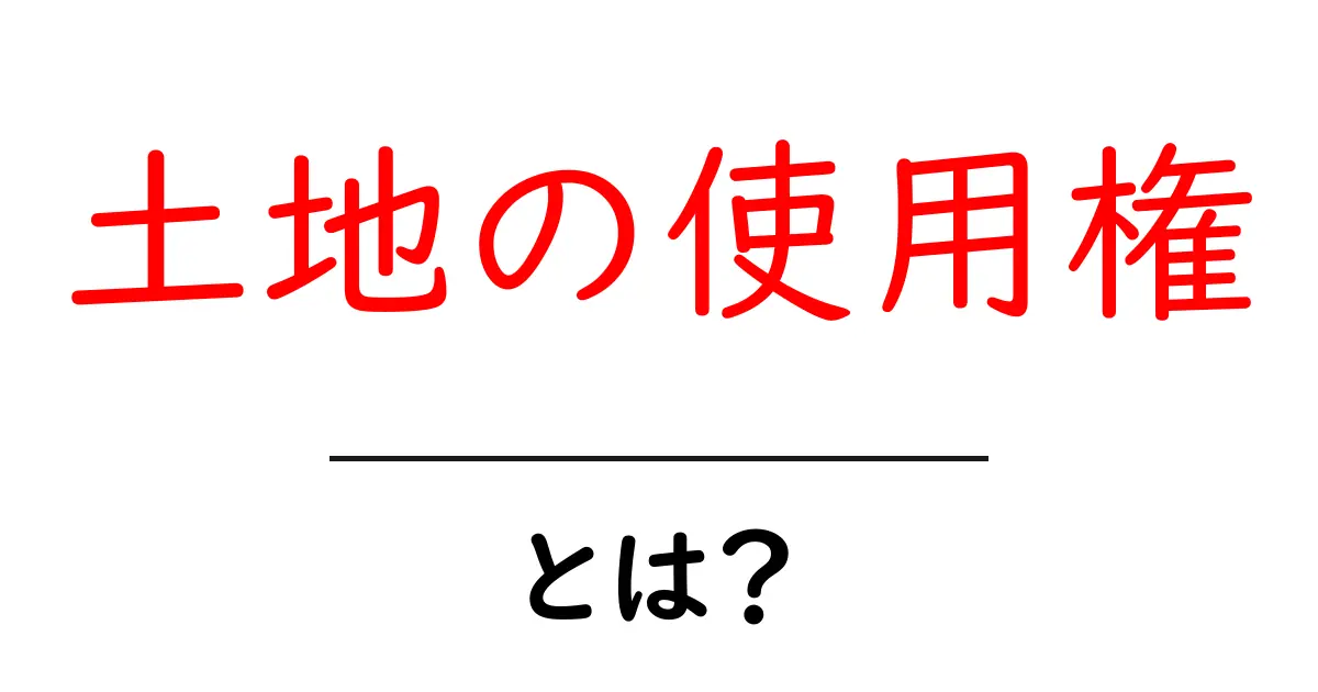 土地の使用権・とは？初心者のためのわかりやすい解説共起語・同意語・対義語も併せて解説！