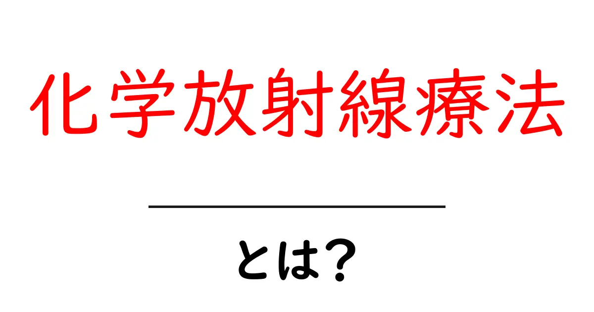 化学放射線療法・とは?初心者でもわかる基本としくみをやさしく解説共起語・同意語・対義語も併せて解説!