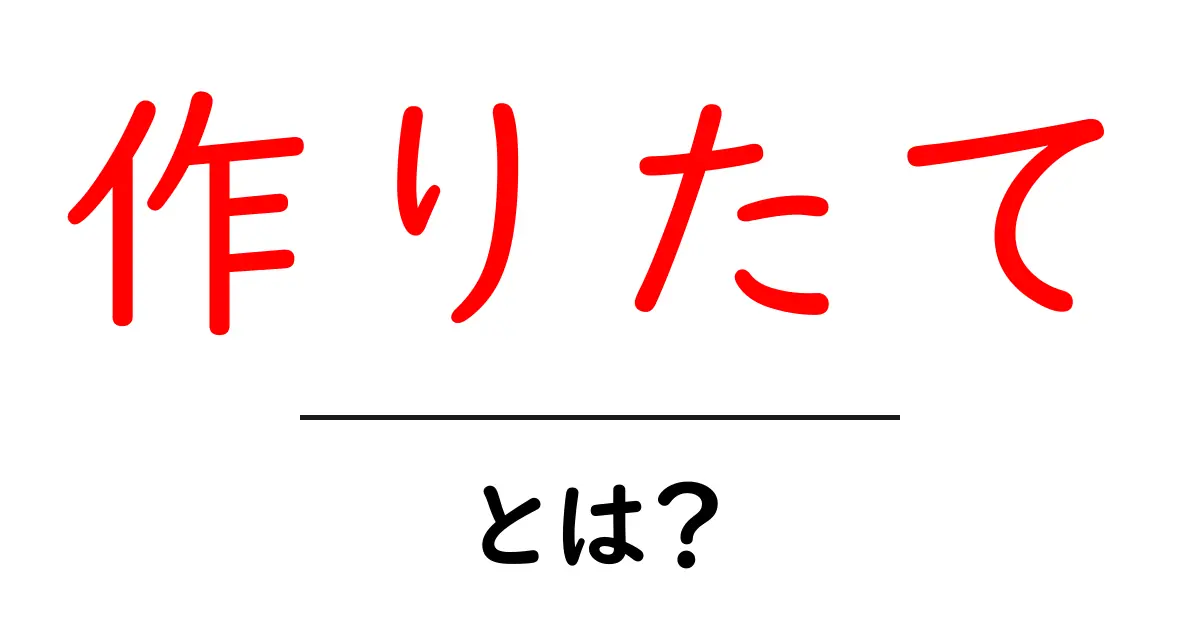 作りたてとは?初心者にも分かる意味と使い方ガイド共起語・同意語・対義語も併せて解説!