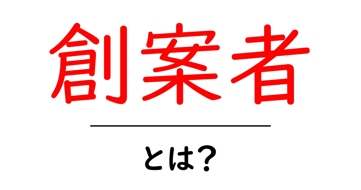 創案者・とは？創案者という言葉の意味と役割を初心者向けに解説共起語・同意語・対義語も併せて解説！